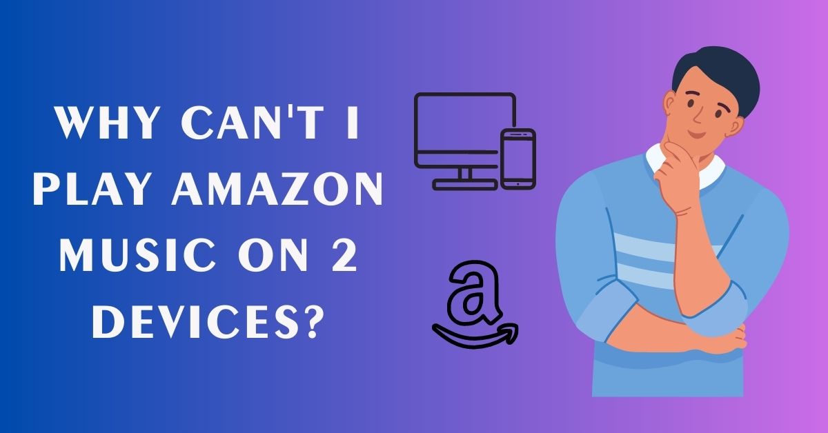Why Can't I Play Amazon Music on 2 Devices
